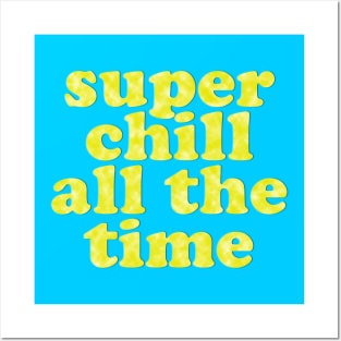 SUPER CHILL ALL THE TIME! Posters and Art